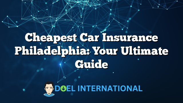 Cheapest Car Insurance Philadelphia: Your Ultimate Guide