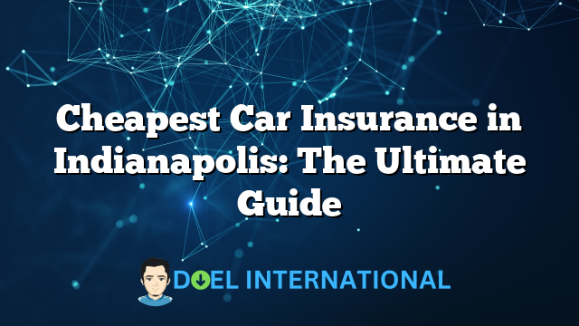 Cheapest Car Insurance in Indianapolis: The Ultimate Guide