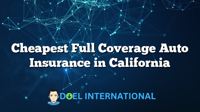 Cheapest Full Coverage Auto Insurance in California