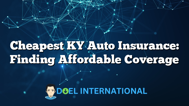 Cheapest KY Auto Insurance: Finding Affordable Coverage