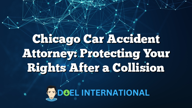 Chicago Car Accident Attorney: Protecting Your Rights After a Collision