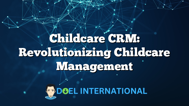 Childcare CRM: Revolutionizing Childcare Management