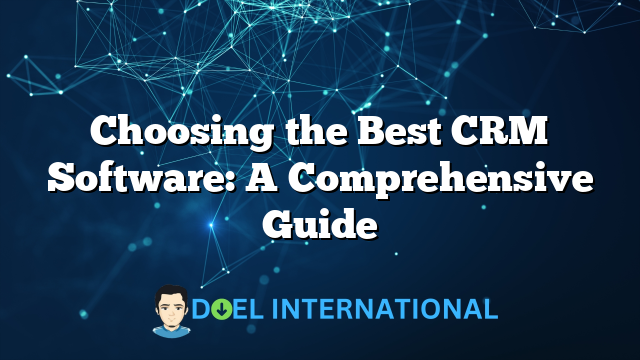 Choosing the Best CRM Software: A Comprehensive Guide