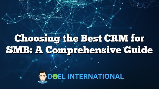 Choosing the Best CRM for SMB: A Comprehensive Guide