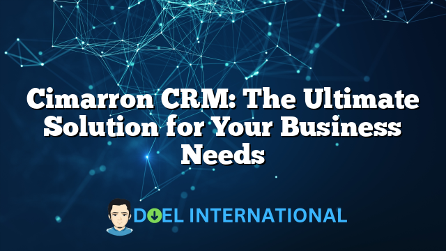 Cimarron CRM: The Ultimate Solution for Your Business Needs