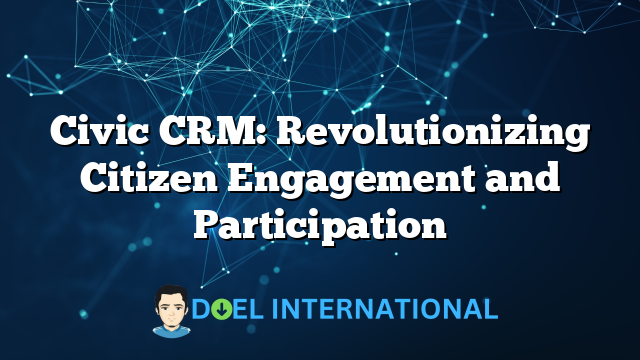 Civic CRM: Revolutionizing Citizen Engagement and Participation