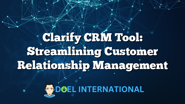 Clarify CRM Tool: Streamlining Customer Relationship Management