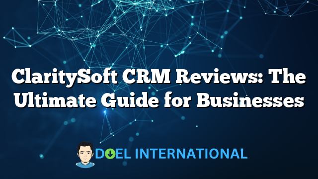 ClaritySoft CRM Reviews: The Ultimate Guide for Businesses