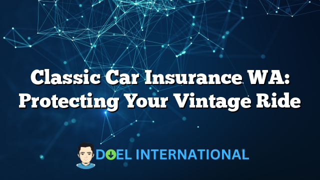 Classic Car Insurance WA: Protecting Your Vintage Ride