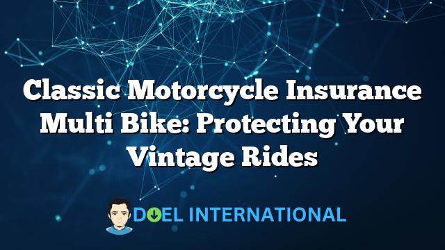 Classic Motorcycle Insurance Multi Bike: Protecting Your Vintage Rides