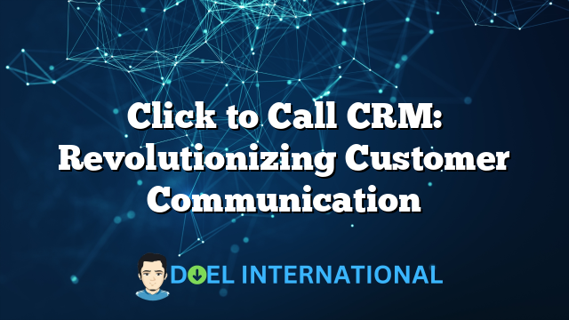 Click to Call CRM: Revolutionizing Customer Communication