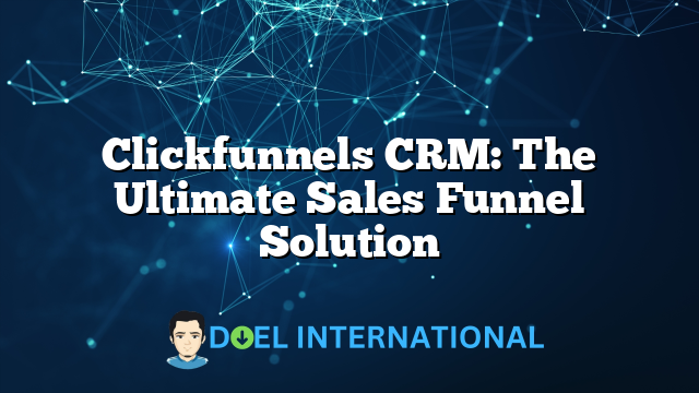 Clickfunnels CRM: The Ultimate Sales Funnel Solution