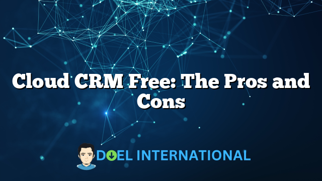 Cloud CRM Free: The Pros and Cons