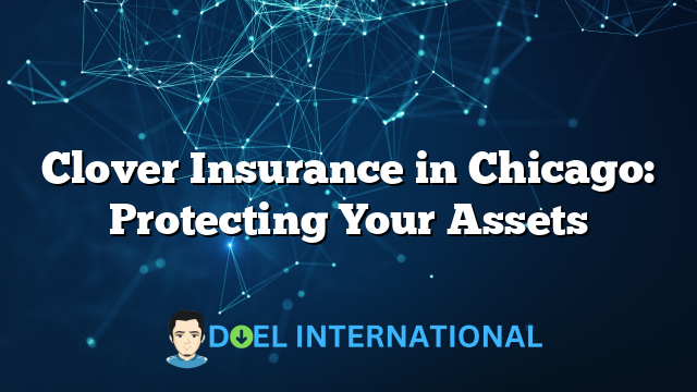 Clover Insurance in Chicago: Protecting Your Assets