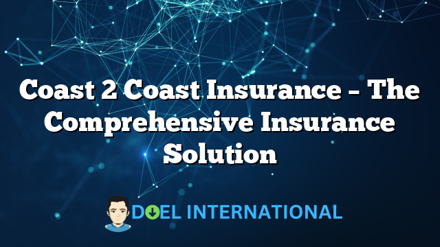 Coast 2 Coast Insurance – The Comprehensive Insurance Solution