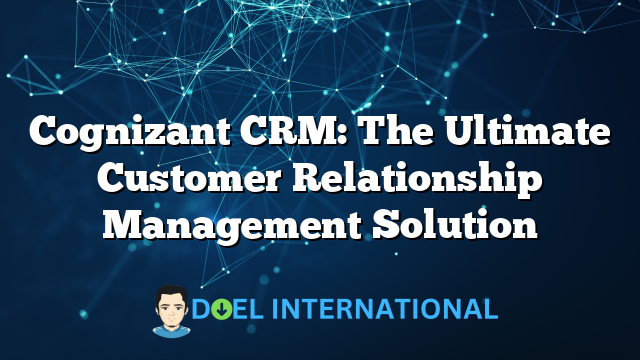 Cognizant CRM: The Ultimate Customer Relationship Management Solution