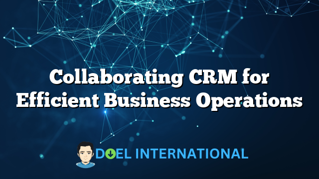 Collaborating CRM for Efficient Business Operations