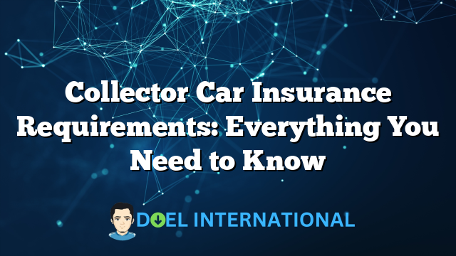 Collector Car Insurance Requirements: Everything You Need to Know