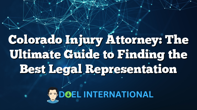 Colorado Injury Attorney: The Ultimate Guide to Finding the Best Legal Representation