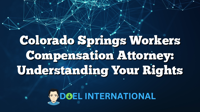 Colorado Springs Workers Compensation Attorney: Understanding Your Rights