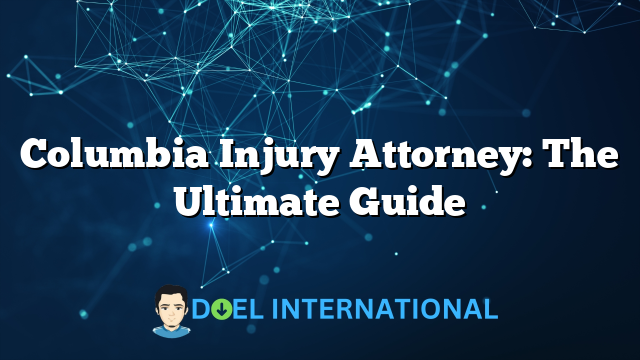 Columbia Injury Attorney: The Ultimate Guide