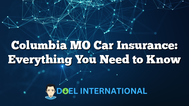 Columbia MO Car Insurance: Everything You Need to Know