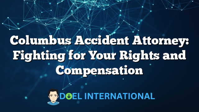 Columbus Accident Attorney: Fighting for Your Rights and Compensation