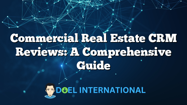 Commercial Real Estate CRM Reviews: A Comprehensive Guide