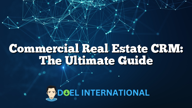 Commercial Real Estate CRM: The Ultimate Guide