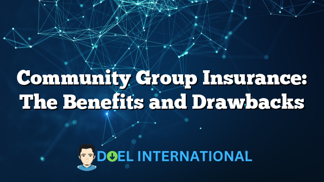 Community Group Insurance: The Benefits and Drawbacks