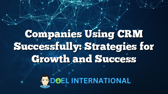 Companies Using CRM Successfully: Strategies for Growth and Success