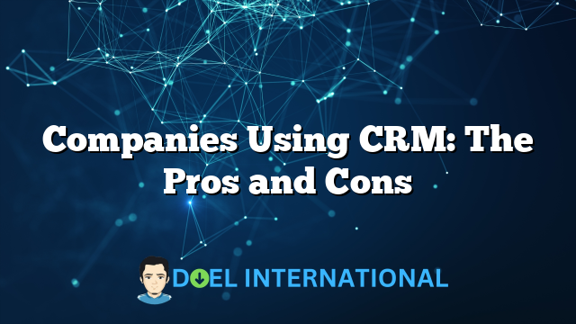 Companies Using CRM: The Pros and Cons