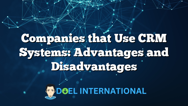 Companies that Use CRM Systems: Advantages and Disadvantages