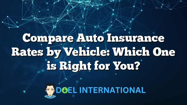 Compare Auto Insurance Rates by Vehicle: Which One is Right for You?