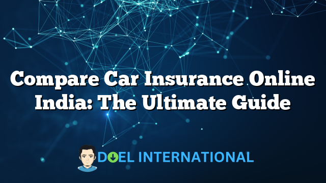 Compare Car Insurance Online India: The Ultimate Guide