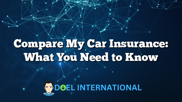 Compare My Car Insurance: What You Need to Know