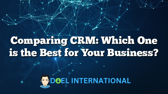 Comparing CRM: Which One is the Best for Your Business?