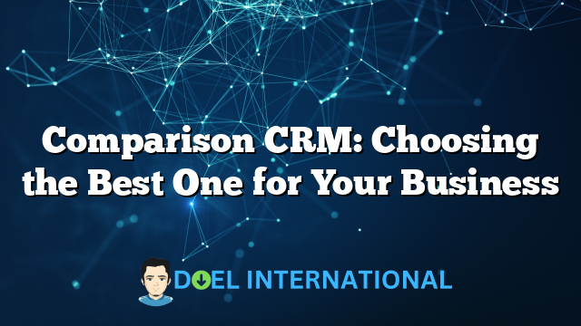 Comparison CRM: Choosing the Best One for Your Business