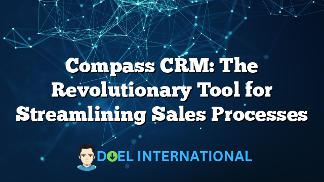 Compass CRM: The Revolutionary Tool for Streamlining Sales Processes