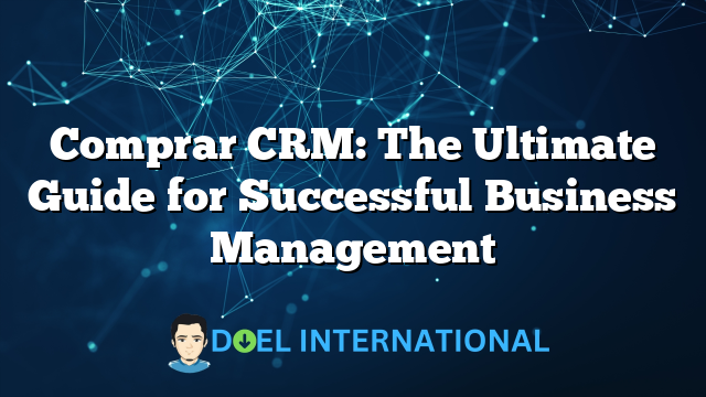 Comprar CRM: The Ultimate Guide for Successful Business Management