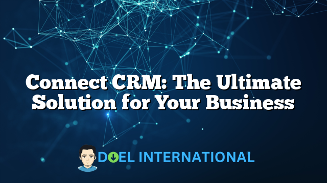 Connect CRM: The Ultimate Solution for Your Business