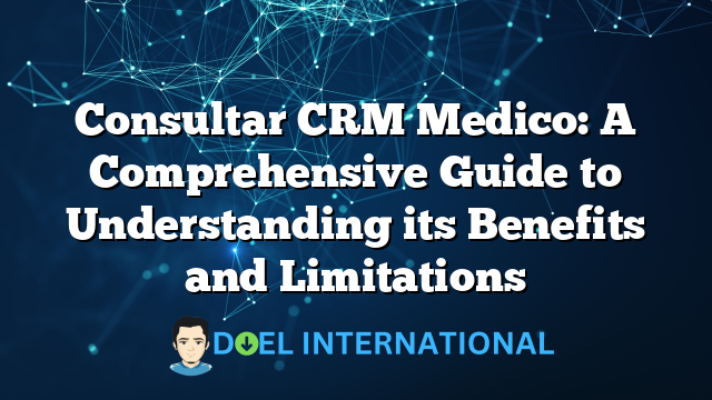 Consultar CRM Medico: A Comprehensive Guide to Understanding its Benefits and Limitations