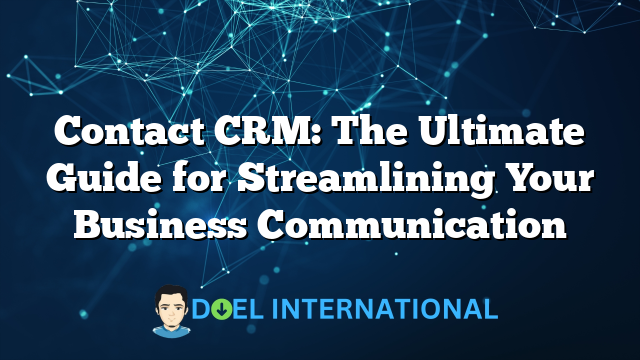 Contact CRM: The Ultimate Guide for Streamlining Your Business Communication