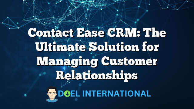 Contact Ease CRM: The Ultimate Solution for Managing Customer Relationships