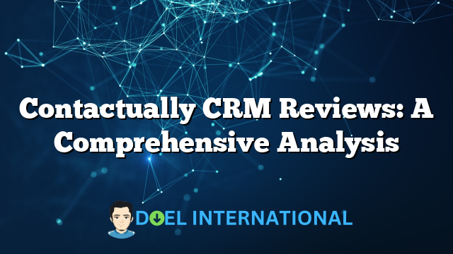 Contactually CRM Reviews: A Comprehensive Analysis