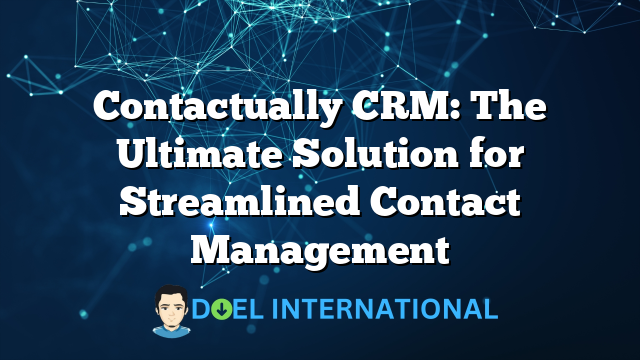 Contactually CRM: The Ultimate Solution for Streamlined Contact Management