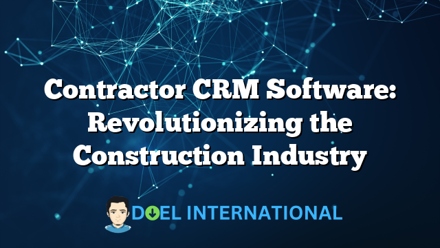 Contractor CRM Software: Revolutionizing the Construction Industry