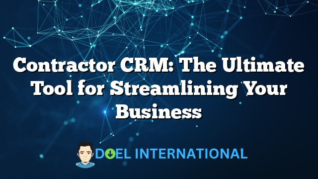 Contractor CRM: The Ultimate Tool for Streamlining Your Business