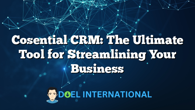 Cosential CRM: The Ultimate Tool for Streamlining Your Business