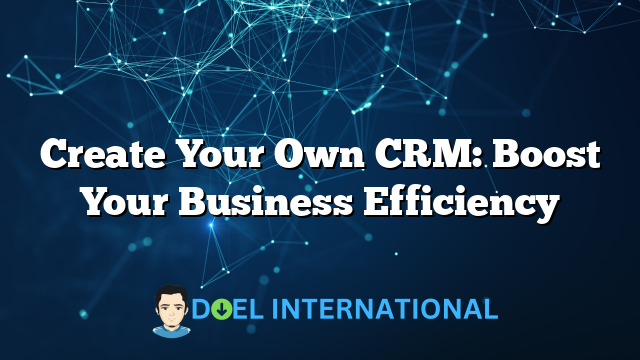 Create Your Own CRM: Boost Your Business Efficiency